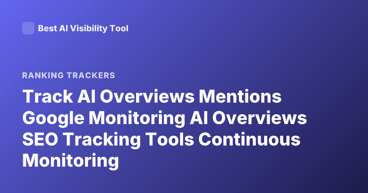 Track AI Overviews Mentions Google Monitoring AI Overviews SEO Tracking Tools Continuous Monitoring