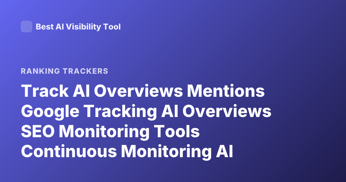 Track AI Overviews Mentions Google Tracking AI Overviews SEO Monitoring Tools Continuous Monitoring AI Overviews SERP Tools