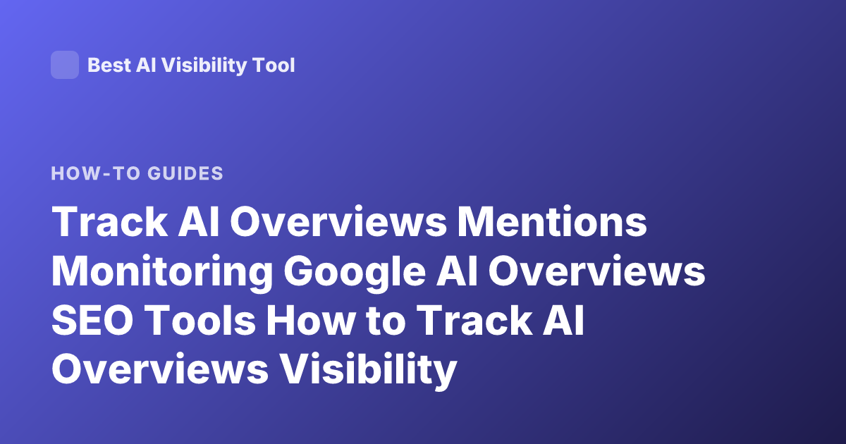 Track AI Overviews Mentions Monitoring Google AI Overviews SEO Tools How to Track AI Overviews Visibility