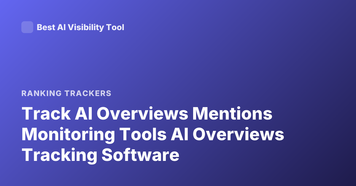 Track AI Overviews Mentions Monitoring Tools AI Overviews Tracking Software
