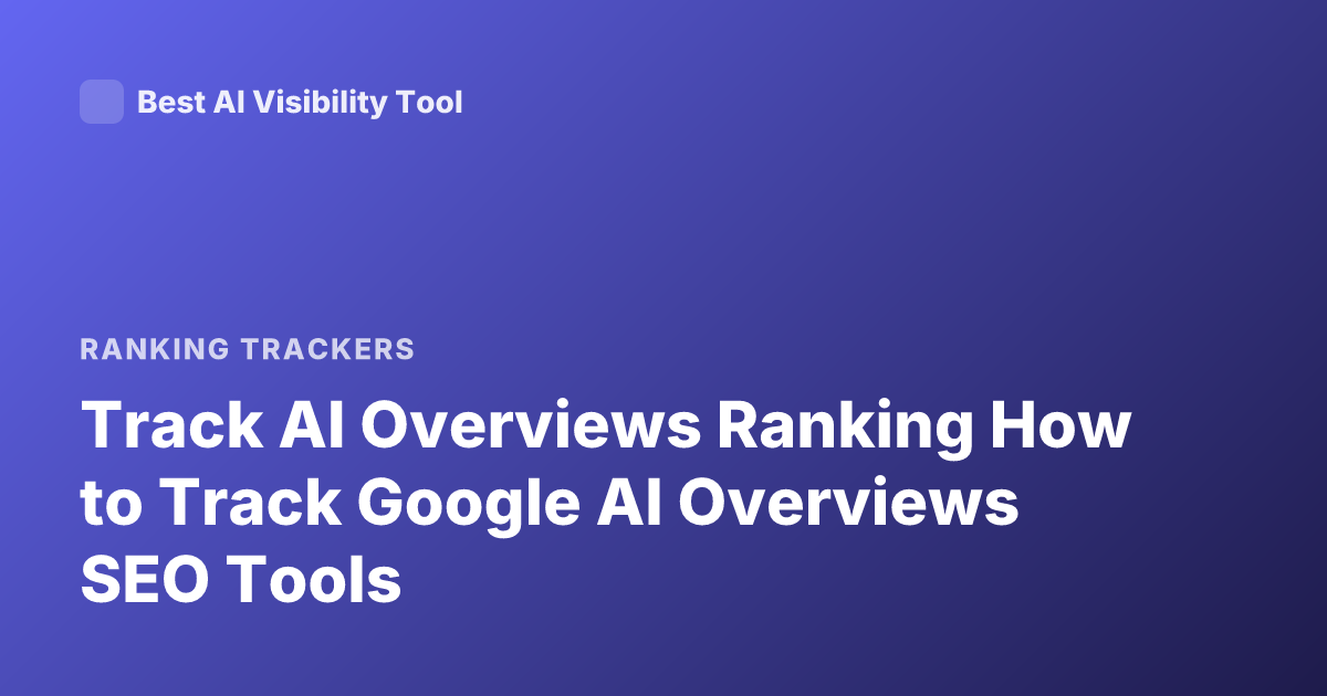 Track AI Overviews Ranking How to Track Google AI Overviews SEO Tools