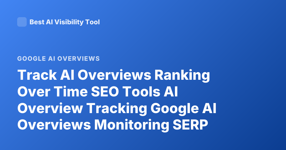 Track AI Overviews Ranking Over Time SEO Tools AI Overview Tracking Google AI Overviews Monitoring SERP Features Tracking