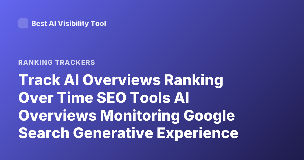 Track AI Overviews Ranking Over Time SEO Tools AI Overviews Monitoring Google Search Generative Experience Tracking
