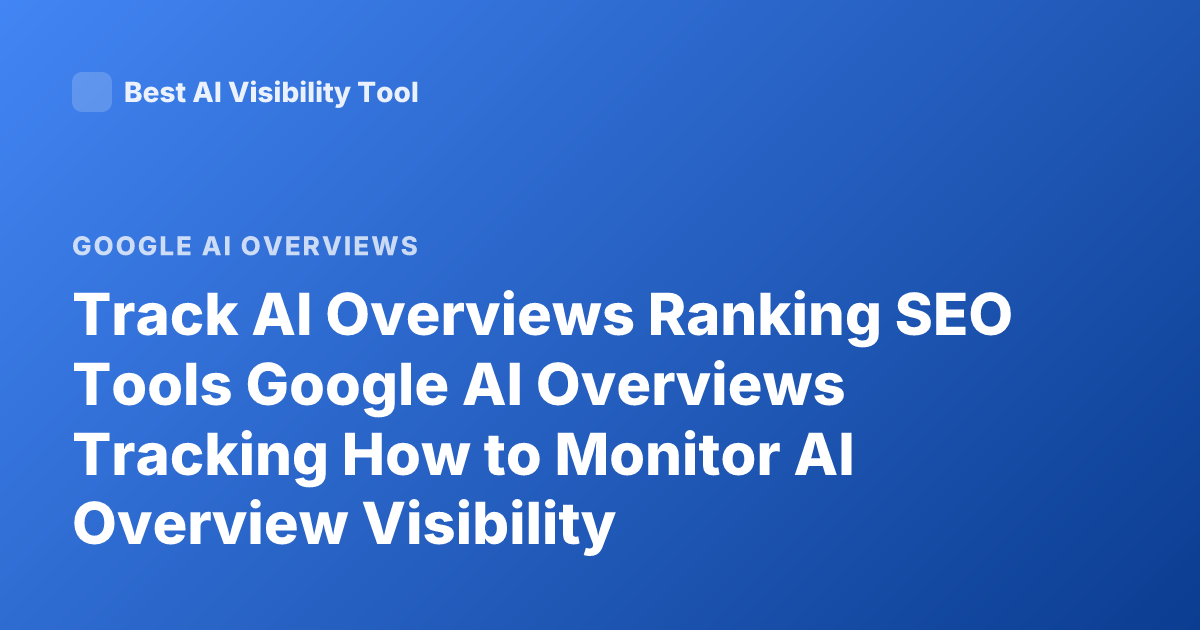 Track AI Overviews Ranking SEO Tools Google AI Overviews Tracking How to Monitor AI Overview Visibility