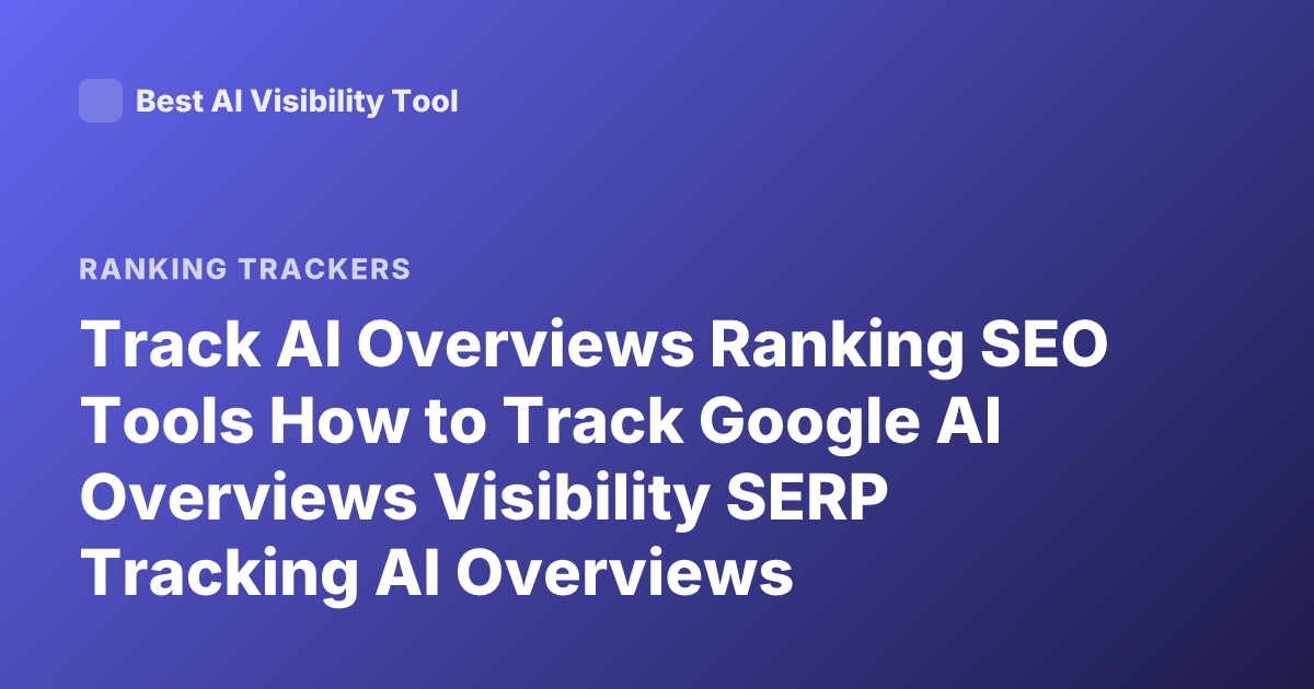 Track AI Overviews Ranking SEO Tools How to Track Google AI Overviews Visibility SERP Tracking AI Overviews