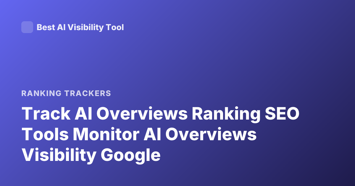 Track AI Overviews Ranking SEO Tools Monitor AI Overviews Visibility Google