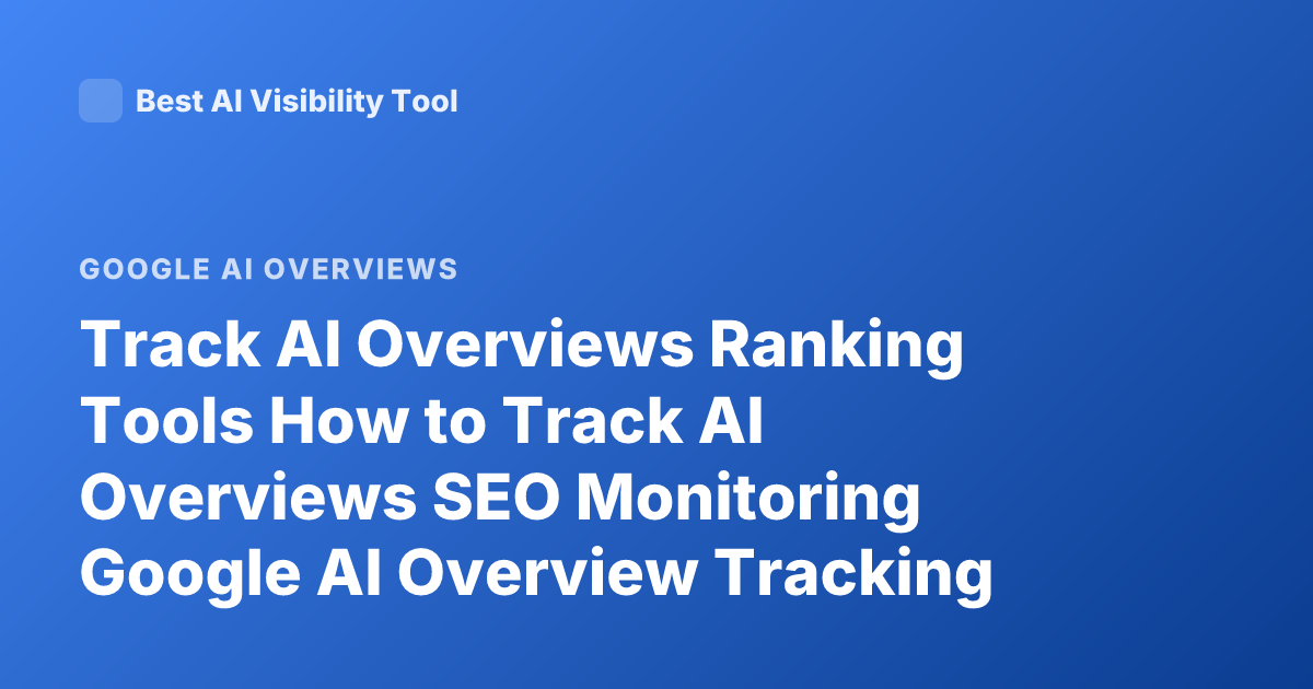 Track AI Overviews Ranking Tools How to Track AI Overviews SEO Monitoring Google AI Overview Tracking
