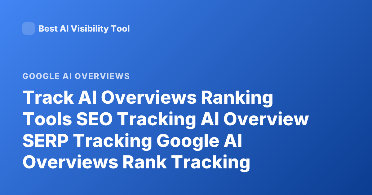 Track AI Overviews Ranking Tools SEO Tracking AI Overview SERP Tracking Google AI Overviews Rank Tracking