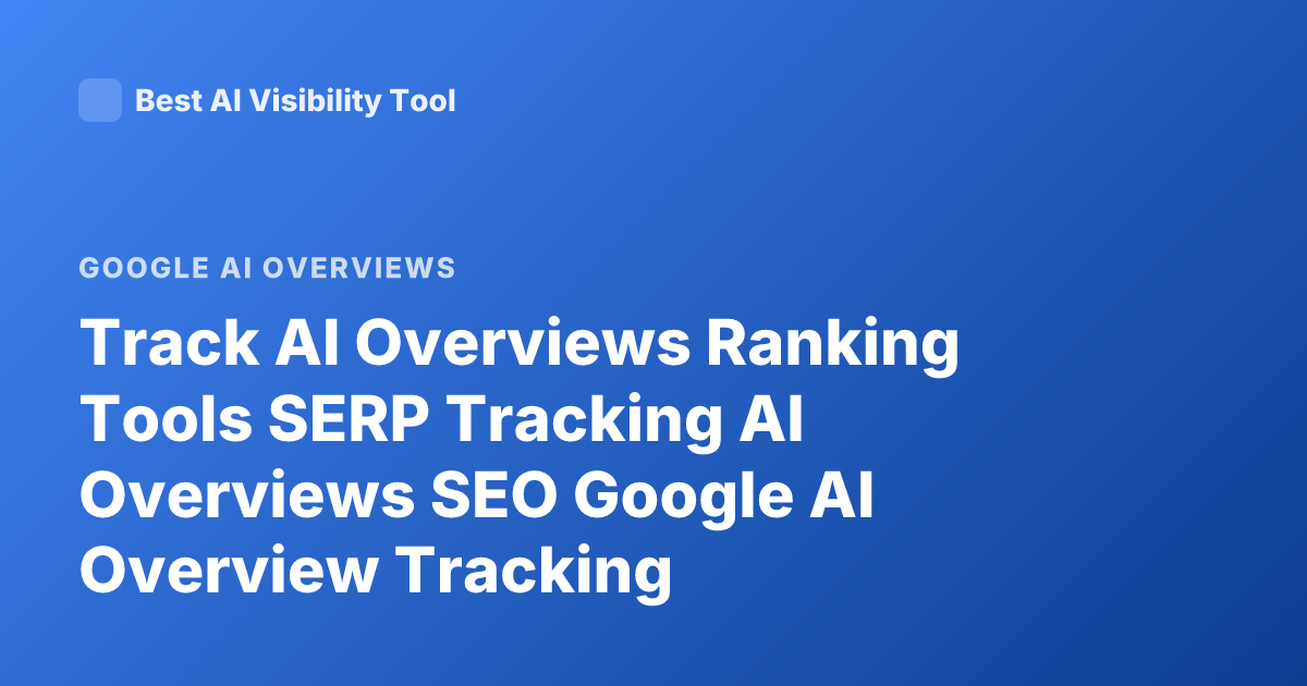 Track AI Overviews Ranking Tools SERP Tracking AI Overviews SEO Google AI Overview Tracking