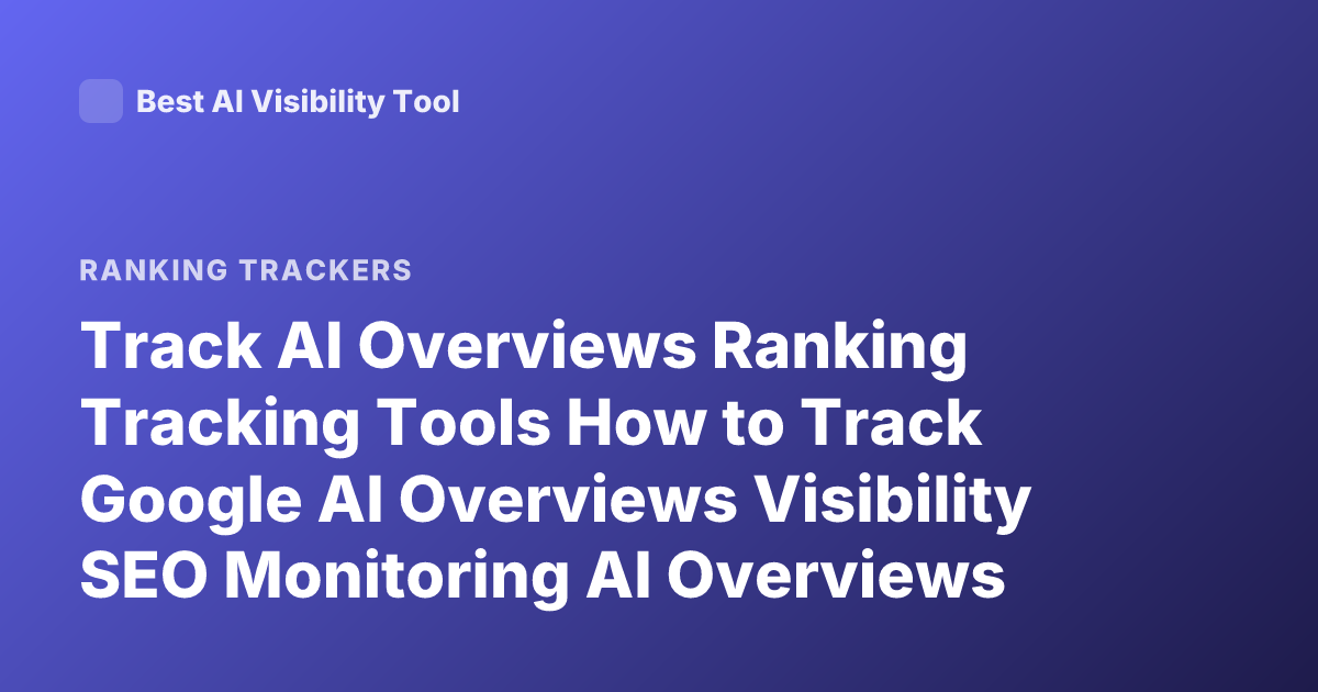 Track AI Overviews Ranking Tracking Tools How to Track Google AI Overviews Visibility SEO Monitoring AI Overviews SERP Tracking