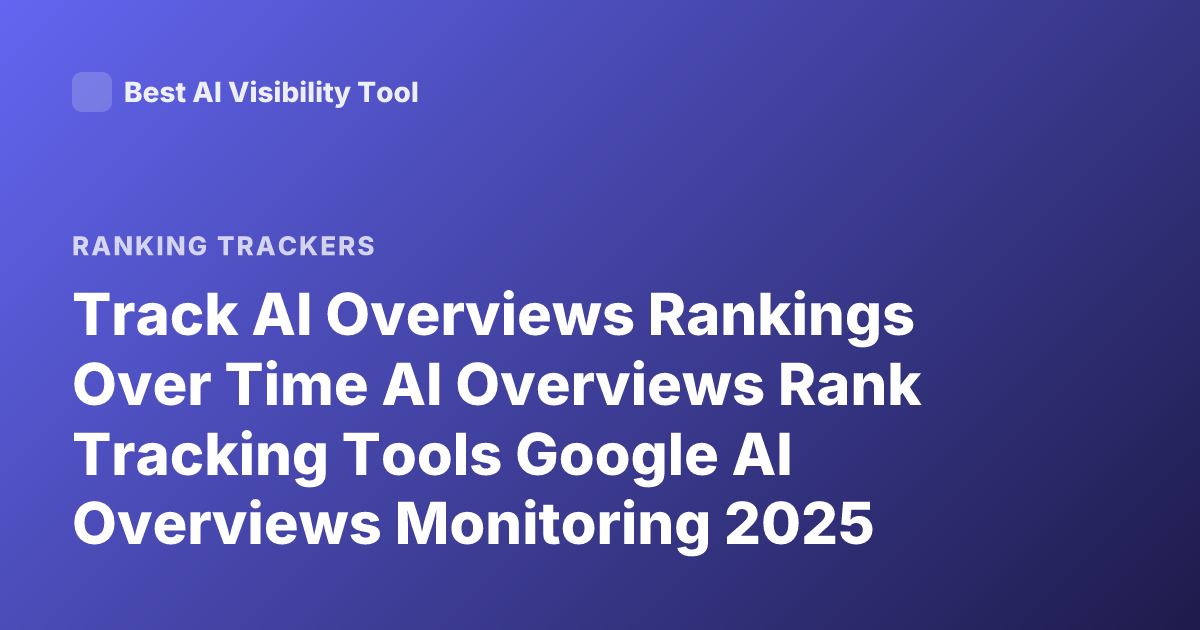 Track AI Overviews Rankings Over Time AI Overviews Rank Tracking Tools Google AI Overviews Monitoring 2025