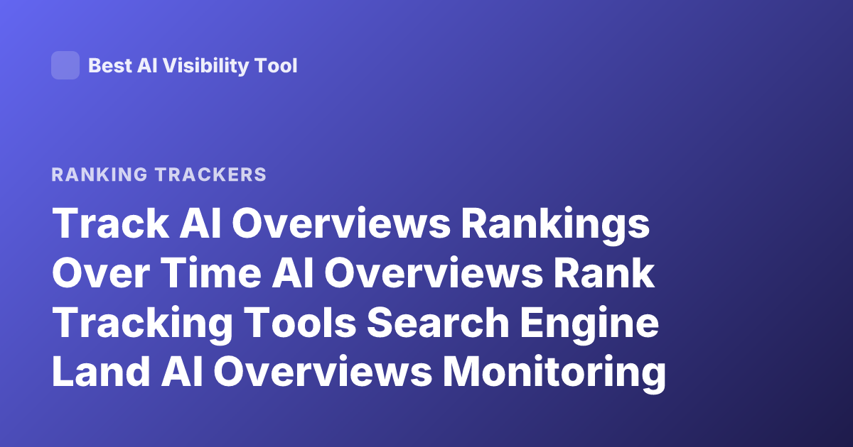 Track AI Overviews Rankings Over Time AI Overviews Rank Tracking Tools Search Engine Land AI Overviews Monitoring