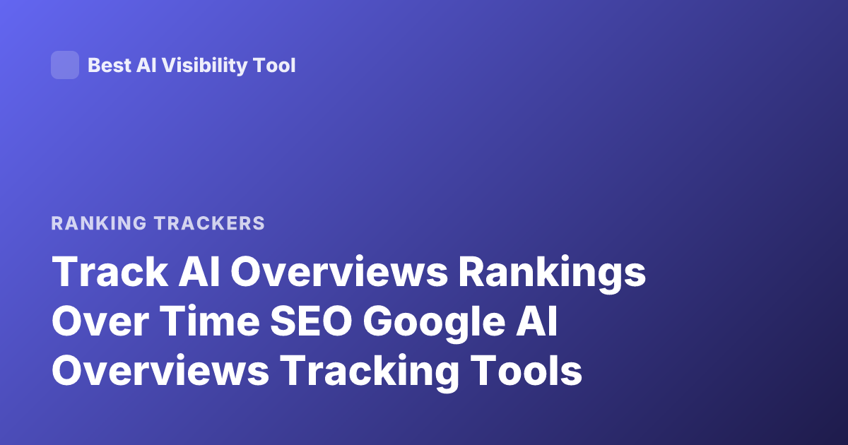 Track AI Overviews Rankings Over Time SEO Google AI Overviews Tracking Tools