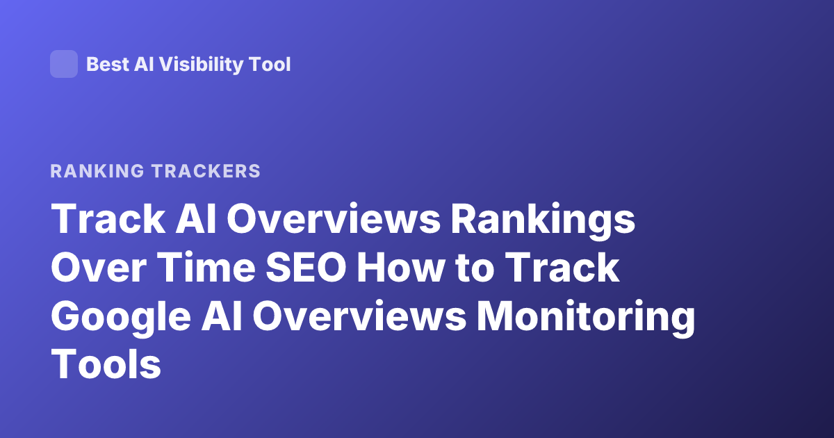 Track AI Overviews Rankings Over Time SEO How to Track Google AI Overviews Monitoring Tools