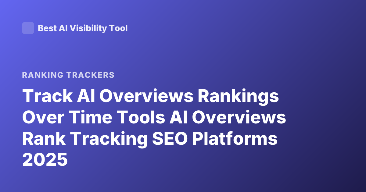 Track AI Overviews Rankings Over Time Tools AI Overviews Rank Tracking SEO Platforms 2025