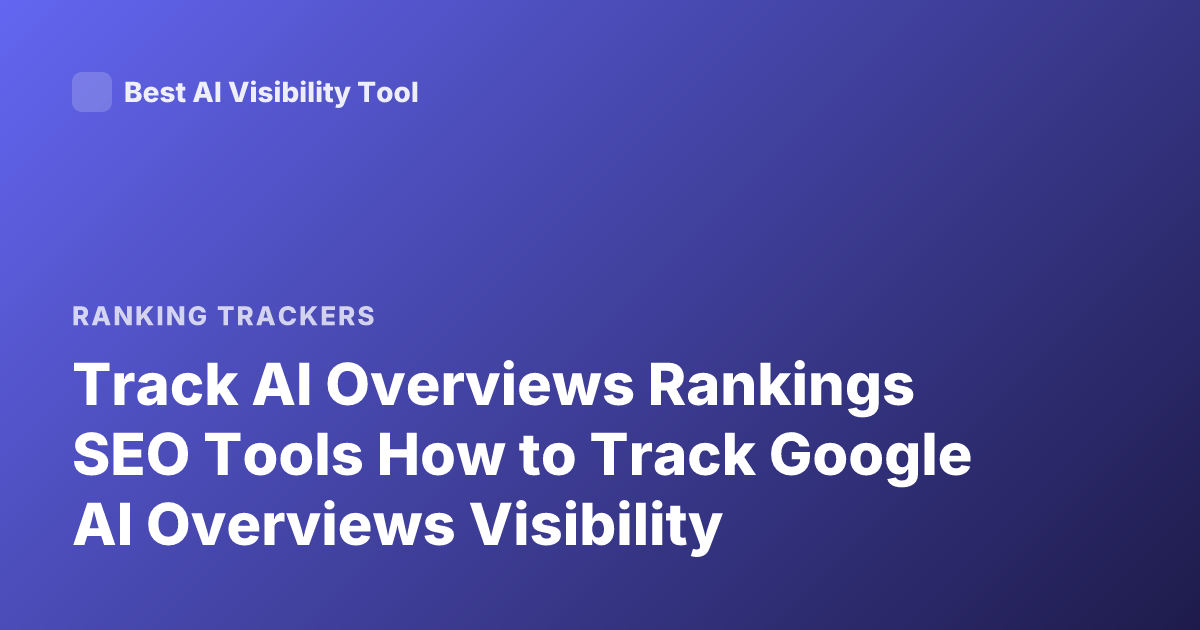 Track AI Overviews Rankings SEO Tools How to Track Google AI Overviews Visibility