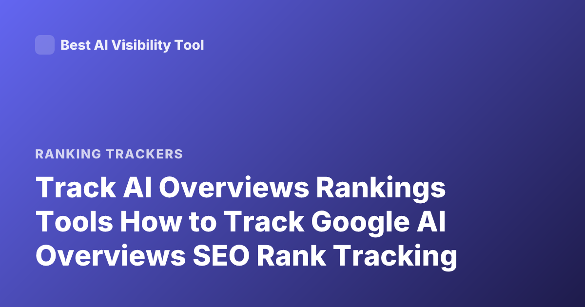 Track AI Overviews Rankings Tools How to Track Google AI Overviews SEO Rank Tracking