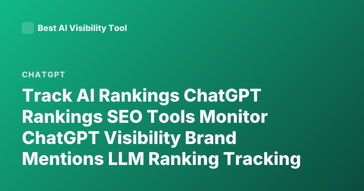 Track AI Rankings ChatGPT Rankings SEO Tools Monitor ChatGPT Visibility Brand Mentions LLM Ranking Tracking