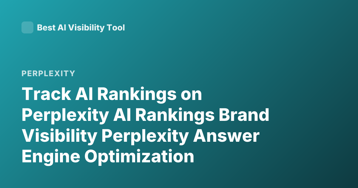 Track AI Rankings on Perplexity AI Rankings Brand Visibility Perplexity Answer Engine Optimization