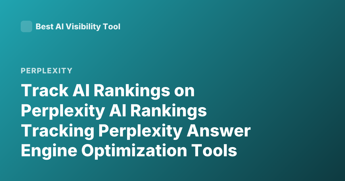 Track AI Rankings on Perplexity AI Rankings Tracking Perplexity Answer Engine Optimization Tools