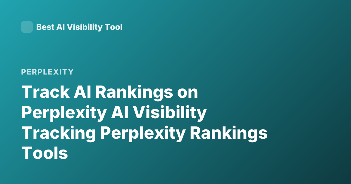 Track AI Rankings on Perplexity AI Visibility Tracking Perplexity Rankings Tools