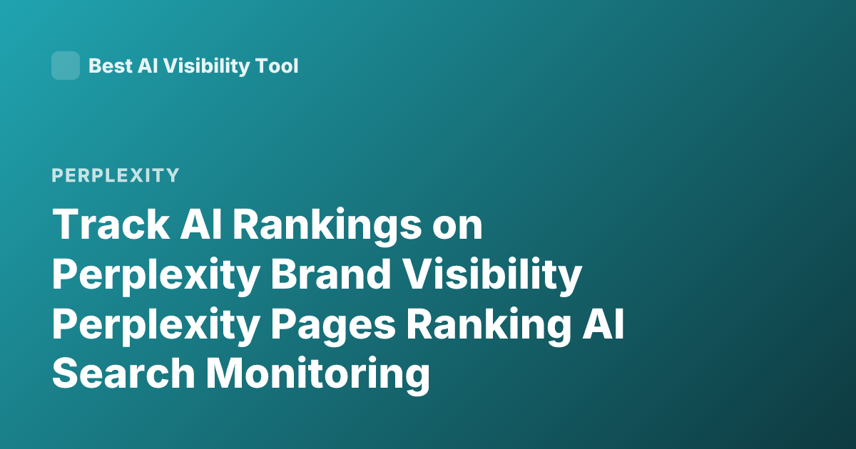 Track AI Rankings on Perplexity Brand Visibility Perplexity Pages Ranking AI Search Monitoring