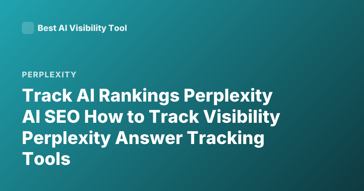 Track AI Rankings Perplexity AI SEO How to Track Visibility Perplexity Answer Tracking Tools