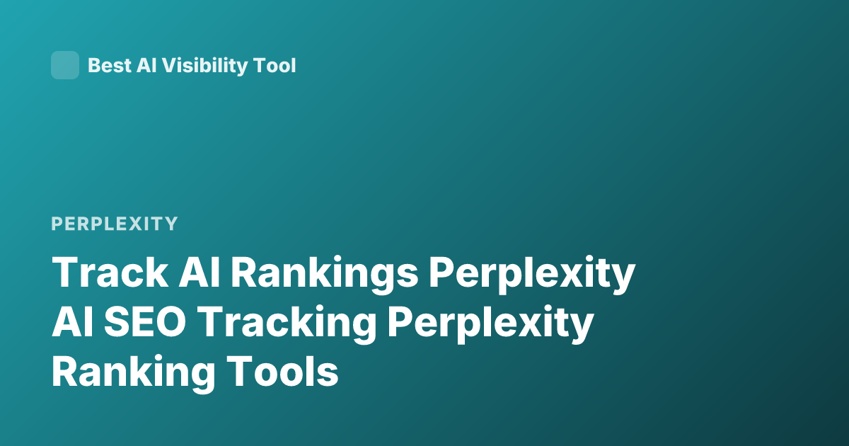 Track AI Rankings Perplexity AI SEO Tracking Perplexity Ranking Tools