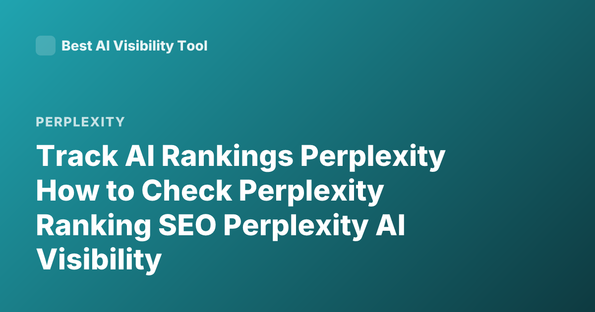 Track AI Rankings Perplexity How to Check Perplexity Ranking SEO Perplexity AI Visibility