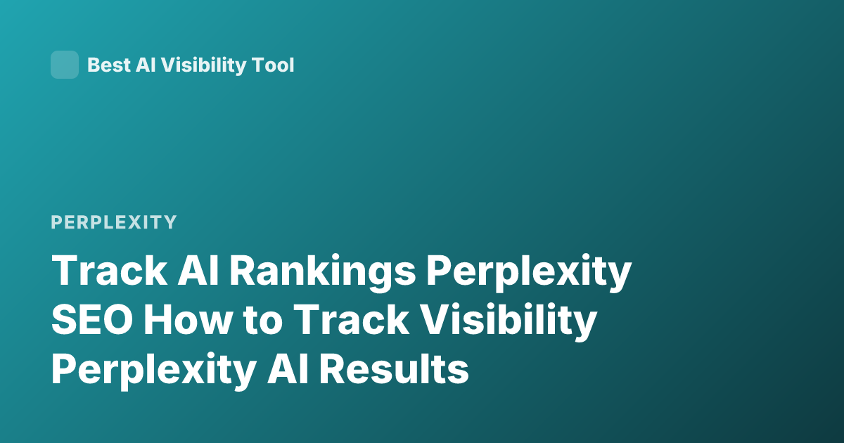 Track AI Rankings Perplexity SEO How to Track Visibility Perplexity AI Results