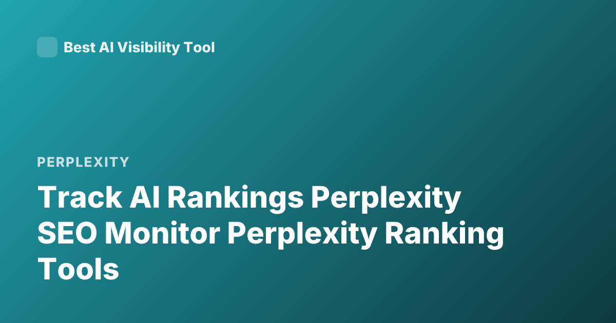Track AI Rankings Perplexity SEO Monitor Perplexity Ranking Tools