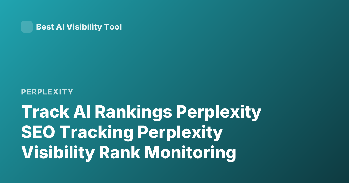 Track AI Rankings Perplexity SEO Tracking Perplexity Visibility Rank Monitoring