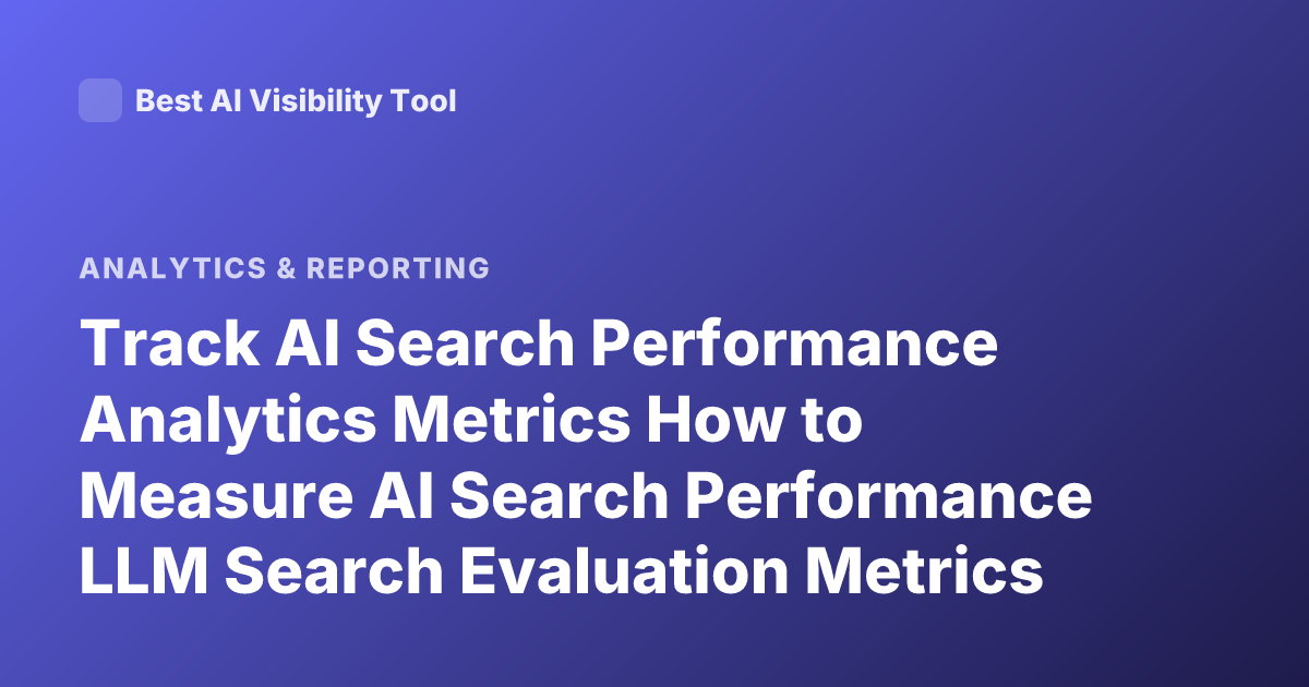 Track AI Search Performance Analytics Metrics How to Measure AI Search Performance LLM Search Evaluation Metrics