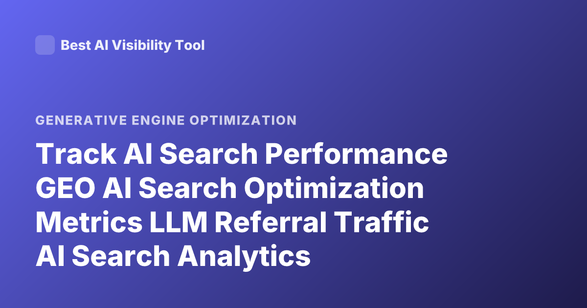 Track AI Search Performance GEO AI Search Optimization Metrics LLM Referral Traffic AI Search Analytics