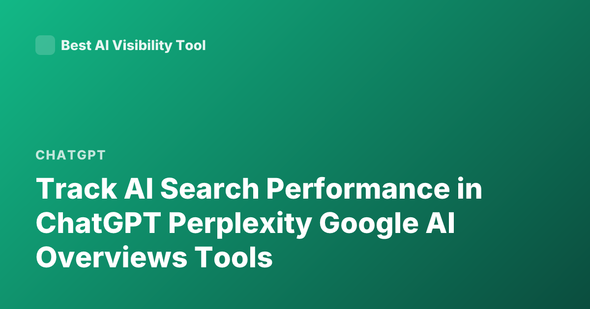 Track AI Search Performance in ChatGPT Perplexity Google AI Overviews Tools