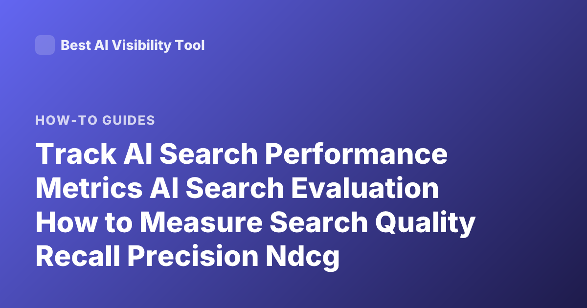 Track AI Search Performance Metrics AI Search Evaluation How to Measure Search Quality Recall Precision Ndcg