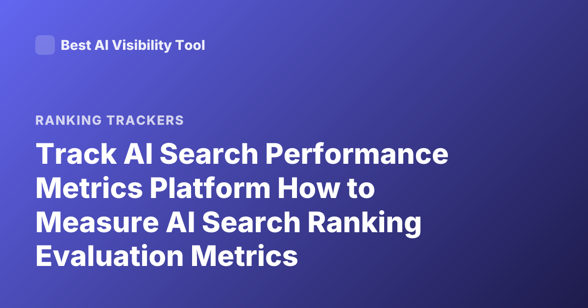 Track AI Search Performance Metrics Platform How to Measure AI Search Ranking Evaluation Metrics