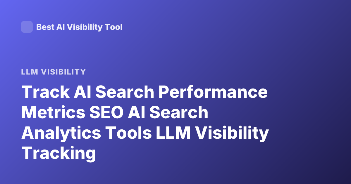 Track AI Search Performance Metrics SEO AI Search Analytics Tools LLM Visibility Tracking