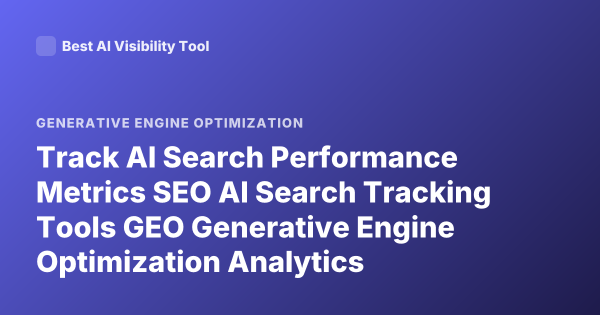 Track AI Search Performance Metrics SEO AI Search Tracking Tools GEO Generative Engine Optimization Analytics