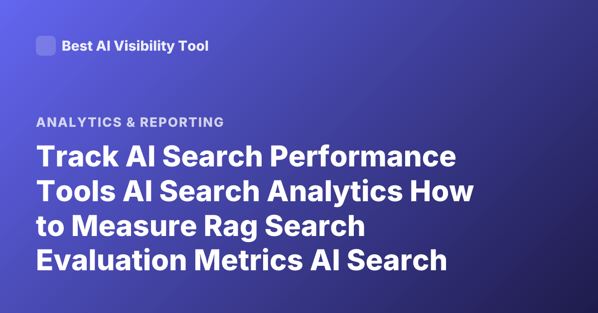 Track AI Search Performance Tools AI Search Analytics How to Measure Rag Search Evaluation Metrics AI Search Monitoring