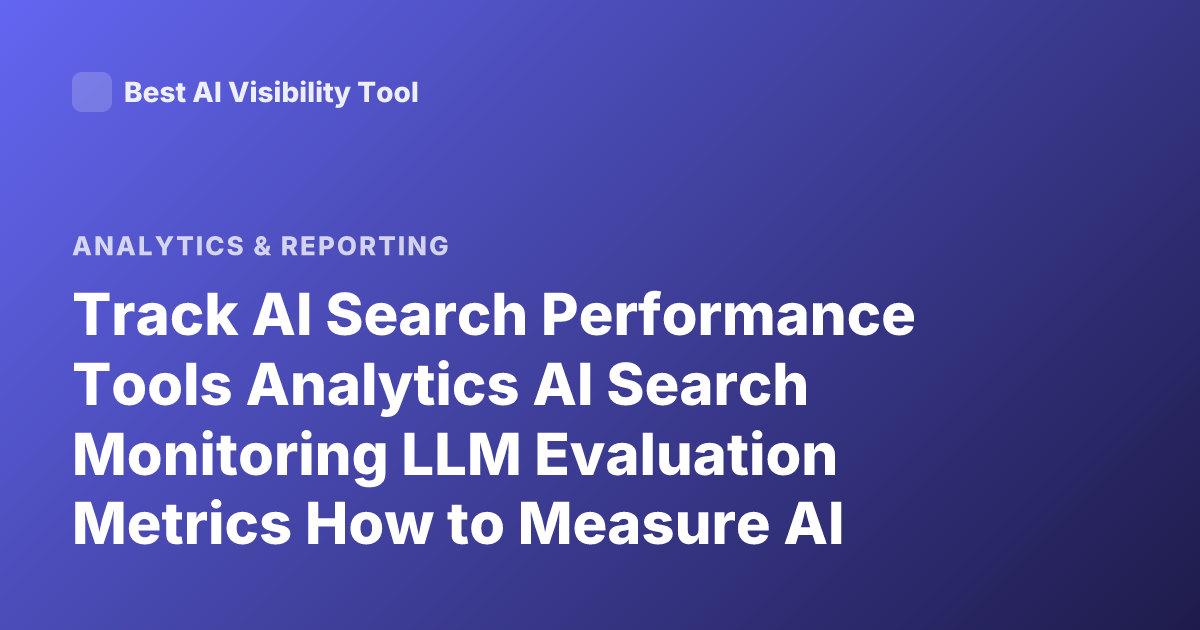 Track AI Search Performance Tools Analytics AI Search Monitoring LLM Evaluation Metrics How to Measure AI Search Quality