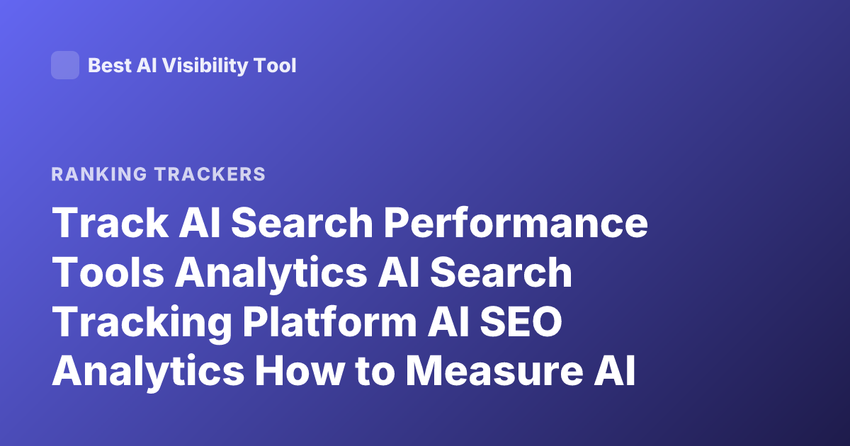 Track AI Search Performance Tools Analytics AI Search Tracking Platform AI SEO Analytics How to Measure AI Search Visibility
