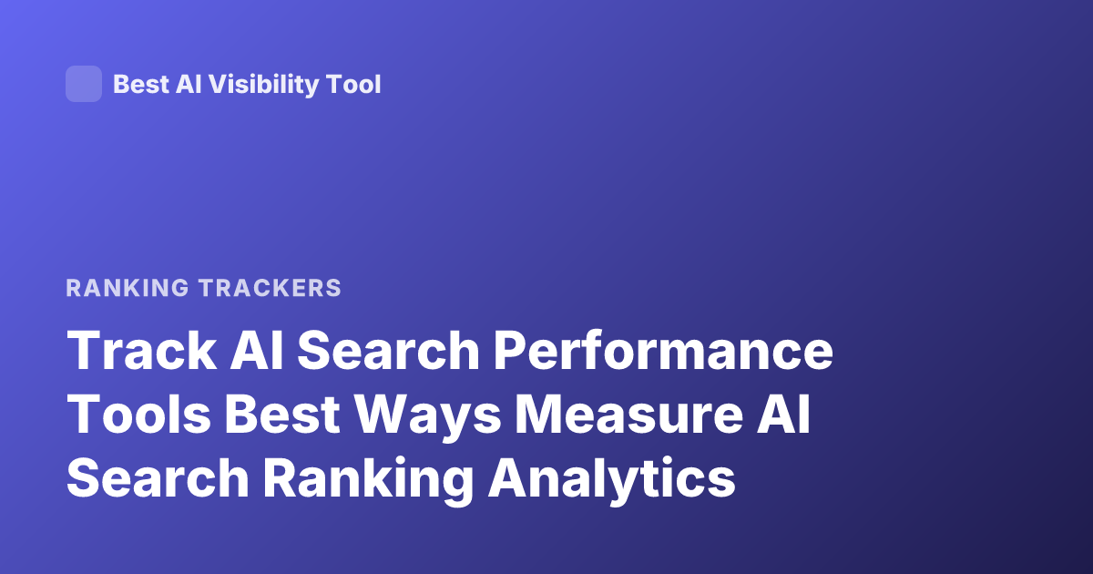 Track AI Search Performance Tools Best Ways Measure AI Search Ranking Analytics