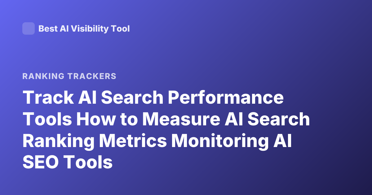 Track AI Search Performance Tools How to Measure AI Search Ranking Metrics Monitoring AI SEO Tools