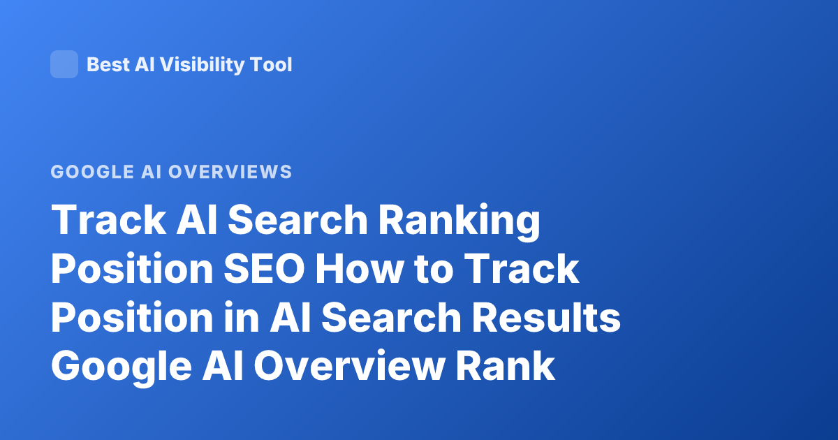 Track AI Search Ranking Position SEO How to Track Position in AI Search Results Google AI Overview Rank Tracking Tools