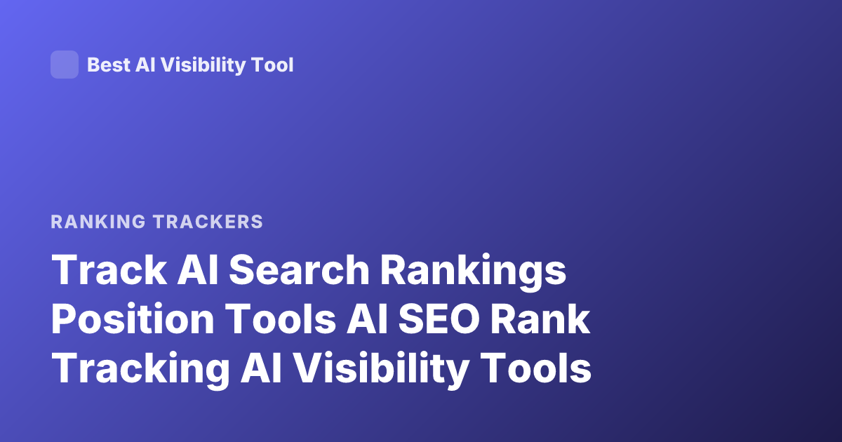 Track AI Search Rankings Position Tools AI SEO Rank Tracking AI Visibility Tools