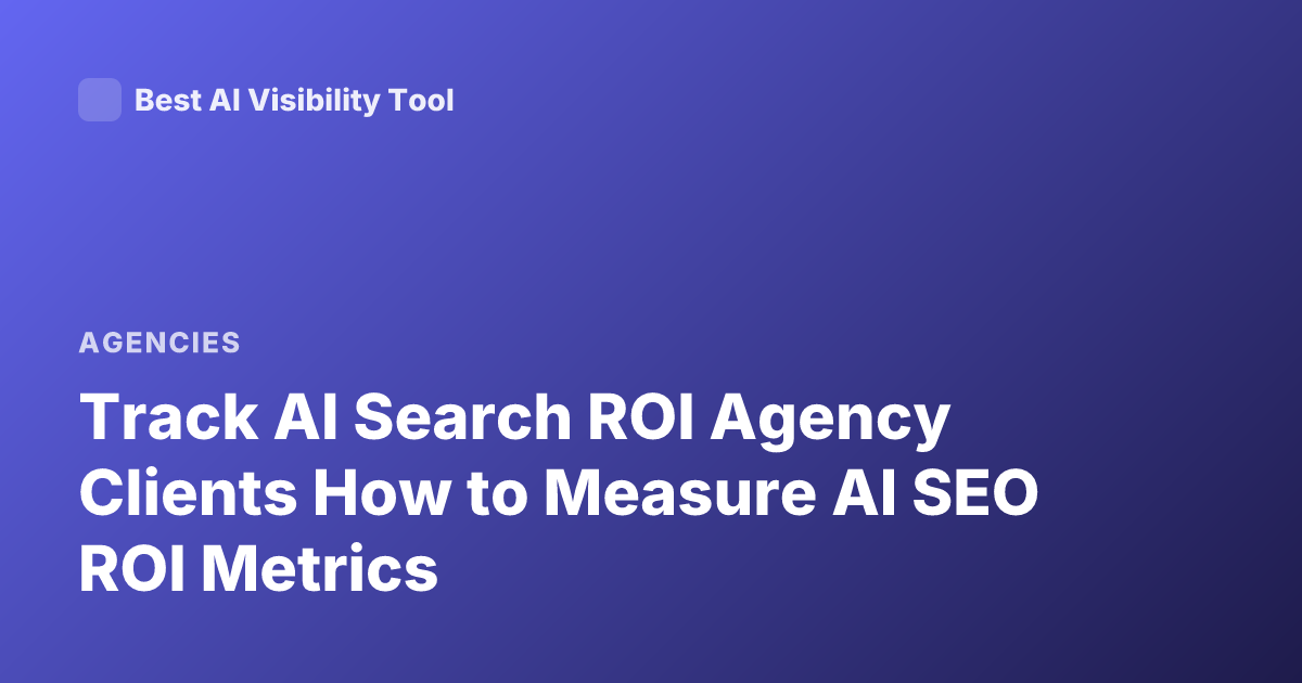 Track AI Search ROI Agency Clients How to Measure AI SEO ROI Metrics
