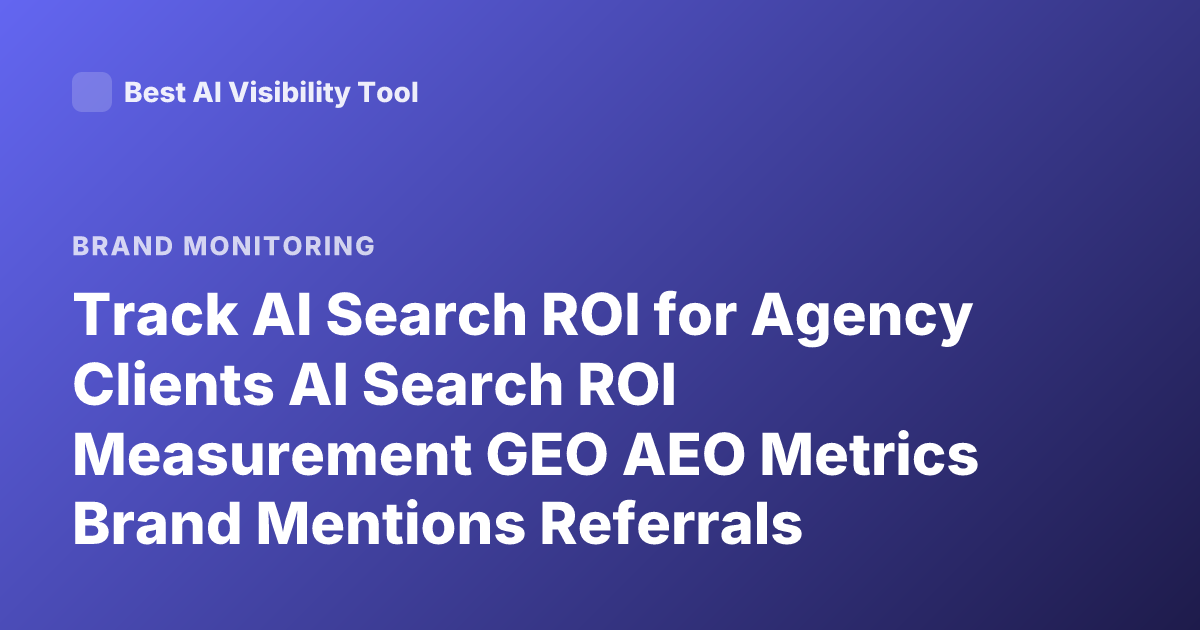 Track AI Search ROI for Agency Clients AI Search ROI Measurement GEO AEO Metrics Brand Mentions Referrals Conversions