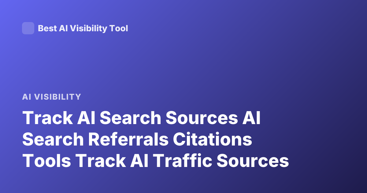 Track AI Search Sources AI Search Referrals Citations Tools Track AI Traffic Sources