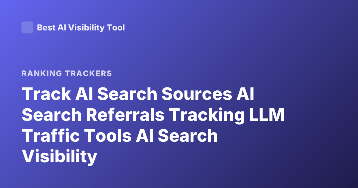 Track AI Search Sources AI Search Referrals Tracking LLM Traffic Tools AI Search Visibility